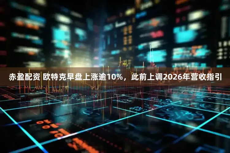 赤盈配资 欧特克早盘上涨逾10%，此前上调2026年营收指引